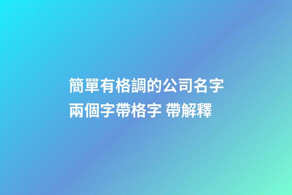 簡單有格調的公司名字兩個字帶格字 帶解釋-第1張-公司起名-玄機派